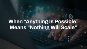 When “Anything Is Possible” Means “Nothing Will Scale”