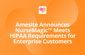 Amesite Announces NurseMagic™ Meets HIPAA Requirements for Enterprise Customers